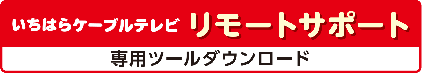 株式会社いちはらケーブルテレビ リモートサポートの専用ツールダウンロードボタン