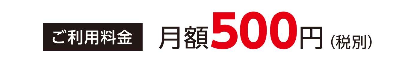 ご利用料金 月額500円（税別）