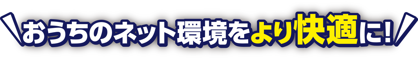 おうちのネット環境をより快適に！